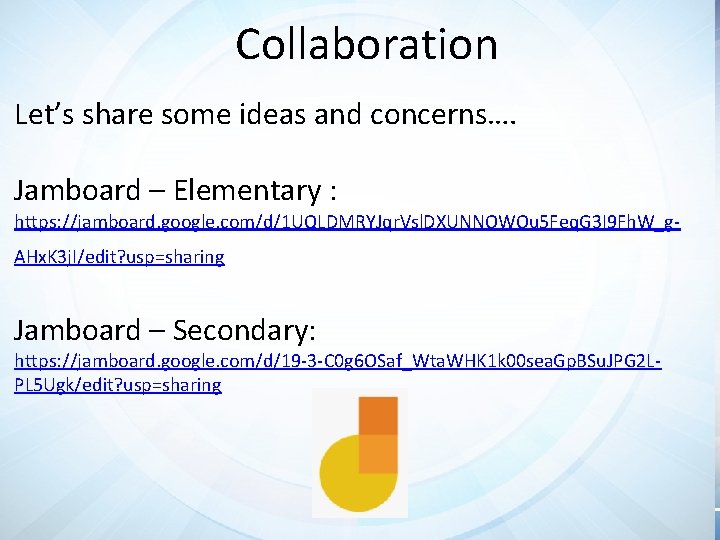 Collaboration Let’s share some ideas and concerns…. Jamboard – Elementary : https: //jamboard. google.