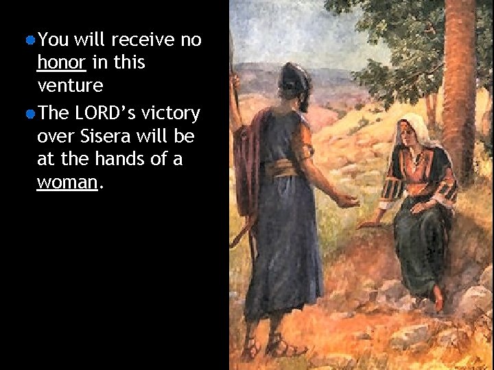 You will receive no honor in this venture The LORD’s victory over Sisera will