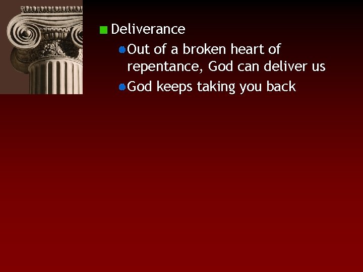 Deliverance Out of a broken heart of repentance, God can deliver us God keeps