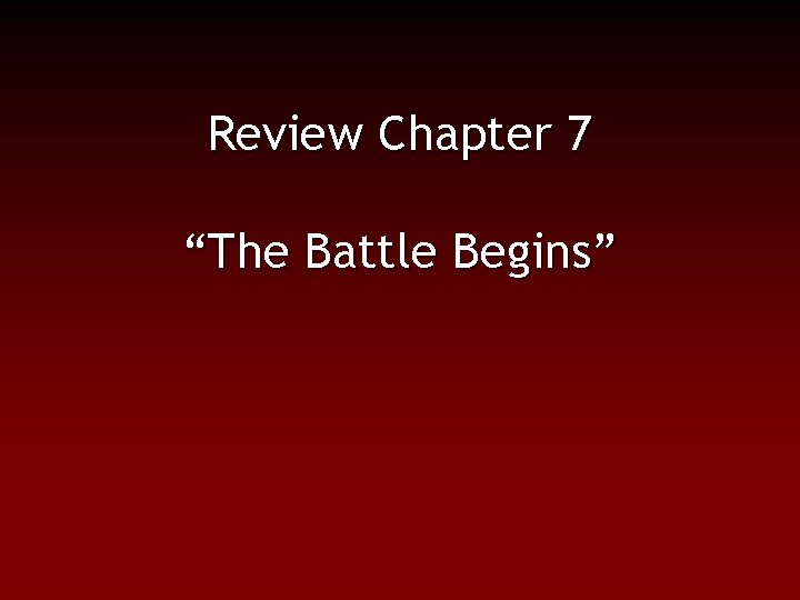 Review Chapter 7 “The Battle Begins” 