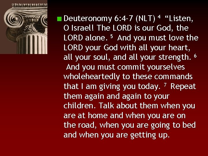 Deuteronomy 6: 4 -7 (NLT) 4 “Listen, O Israel! The LORD is our God,