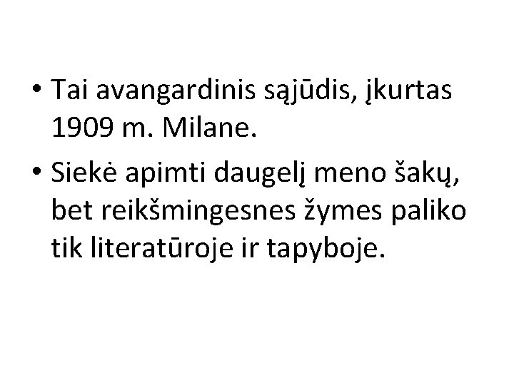  • Tai avangardinis sąjūdis, įkurtas 1909 m. Milane. • Siekė apimti daugelį meno