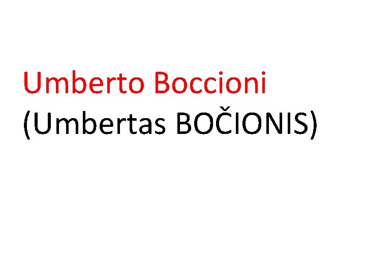 Umberto Boccioni (Umbertas BOČIONIS) 