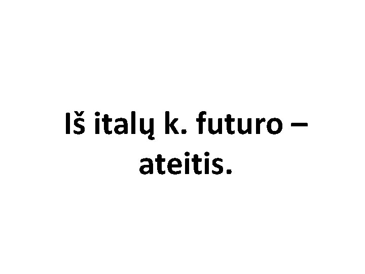 Iš italų k. futuro – ateitis. 