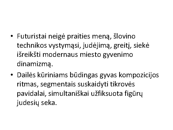  • Futuristai neigė praities meną, šlovino technikos vystymąsi, judėjimą, greitį, siekė išreikšti modernaus