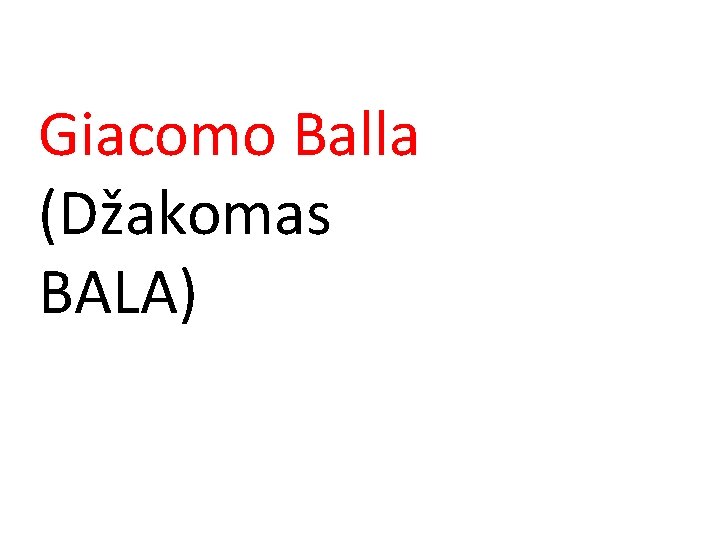 Giacomo Balla (Džakomas BALA) 