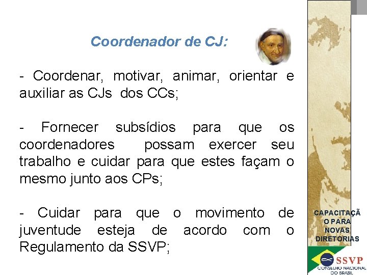 Coordenador de CJ: - Coordenar, motivar, animar, orientar e auxiliar as CJs dos CCs;