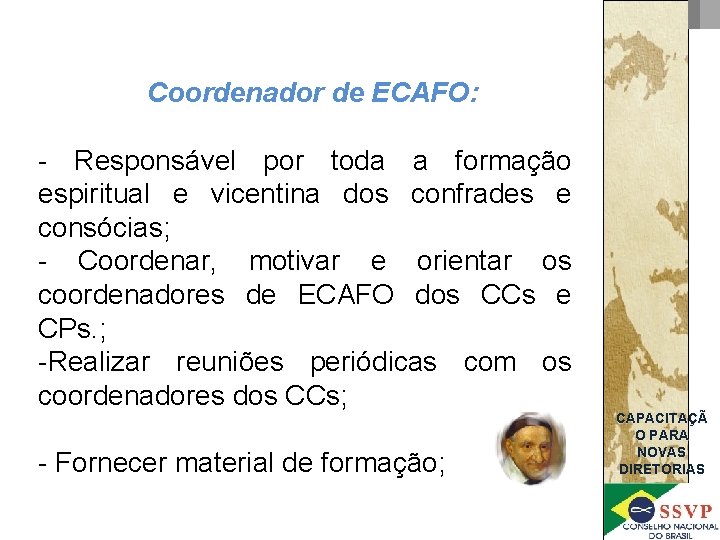 Coordenador de ECAFO: - Responsável por toda a formação espiritual e vicentina dos confrades