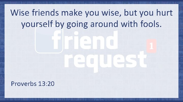 Wise friends make you wise, but you hurt yourself by going around with fools.