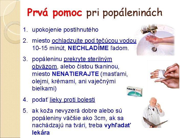 Prvá pomoc pri popáleninách 1. upokojenie postihnutého 2. miesto ochladzujte pod tečúcou vodou 10