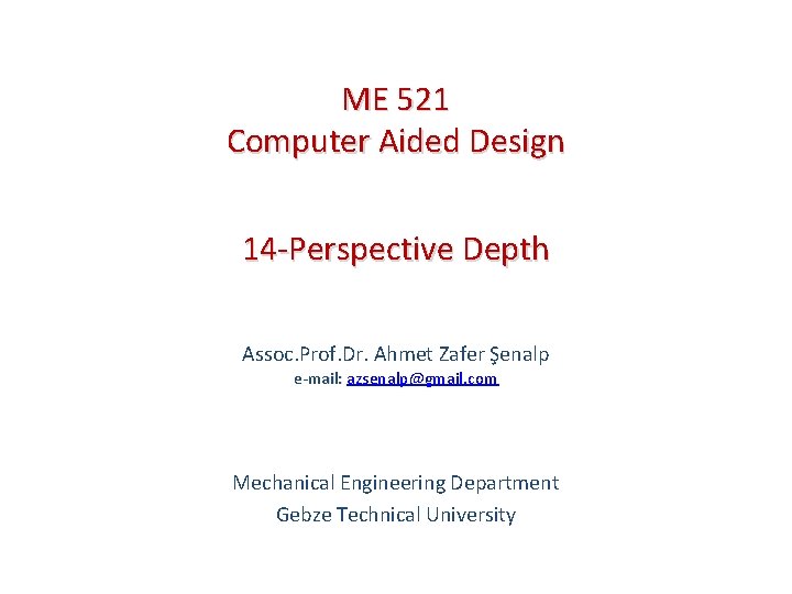 ME 521 Computer Aided Design 14 -Perspective Depth Assoc. Prof. Dr. Ahmet Zafer Şenalp