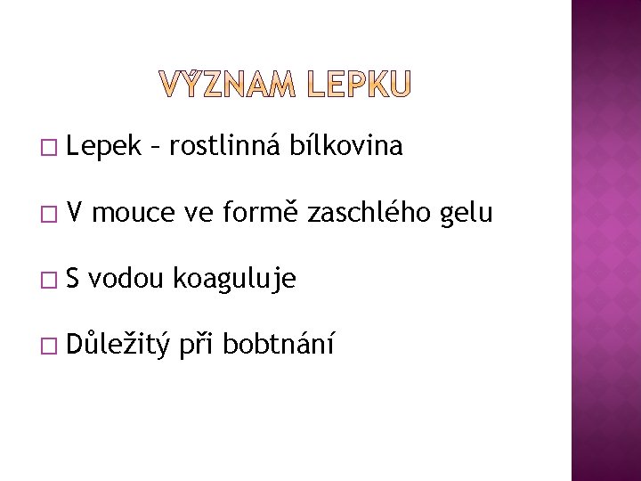 � Lepek – rostlinná bílkovina � V mouce ve formě zaschlého gelu � S