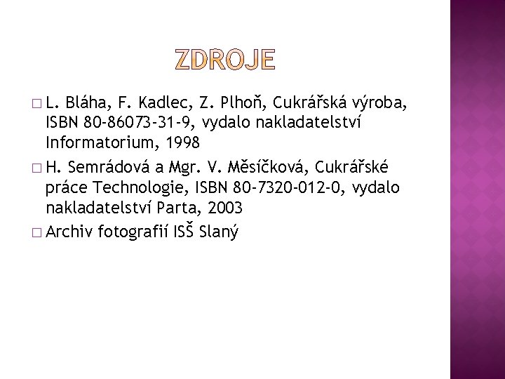� L. Bláha, F. Kadlec, Z. Plhoň, Cukrářská výroba, ISBN 80 -86073 -31 -9,