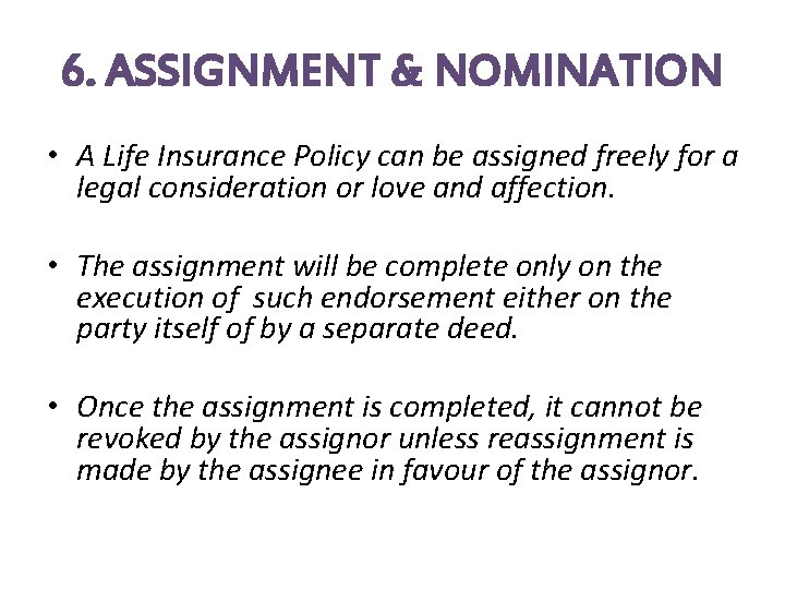 6. ASSIGNMENT & NOMINATION • A Life Insurance Policy can be assigned freely for