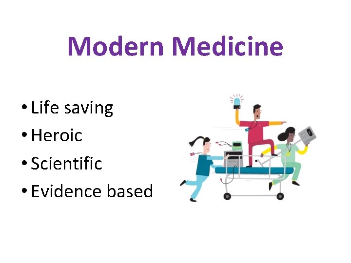 Modern Medicine • Life saving • Heroic • Scientific • Evidence based 