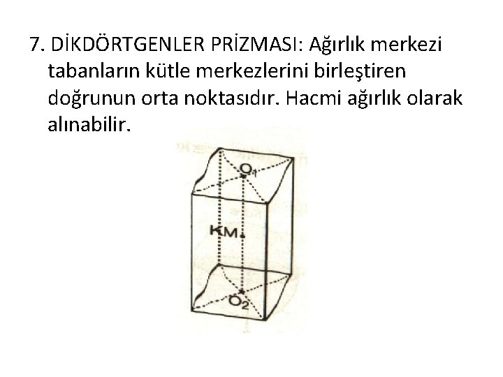 7. DİKDÖRTGENLER PRİZMASI: Ağırlık merkezi tabanların kütle merkezlerini birleştiren doğrunun orta noktasıdır. Hacmi ağırlık