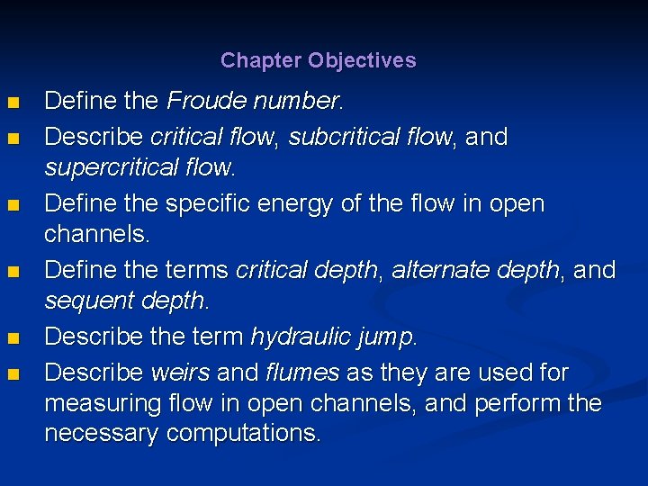 Chapter Objectives n n n Define the Froude number. Describe critical flow, subcritical flow,