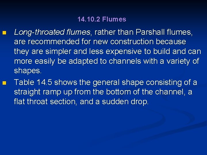 14. 10. 2 Flumes n n Long-throated flumes, rather than Parshall flumes, are recommended