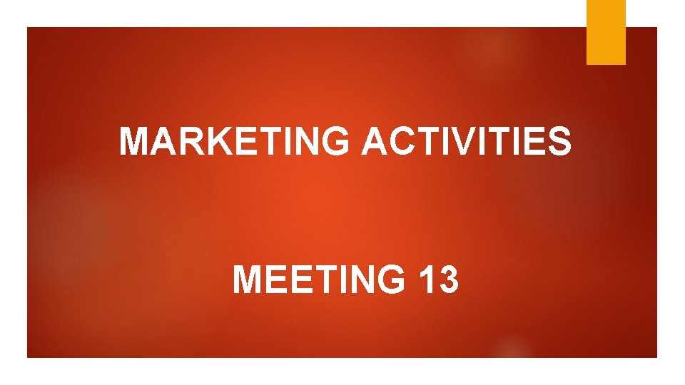 MARKETING ACTIVITIES MEETING 13 