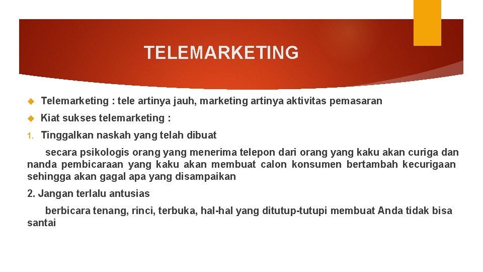 TELEMARKETING Telemarketing : tele artinya jauh, marketing artinya aktivitas pemasaran Kiat sukses telemarketing :