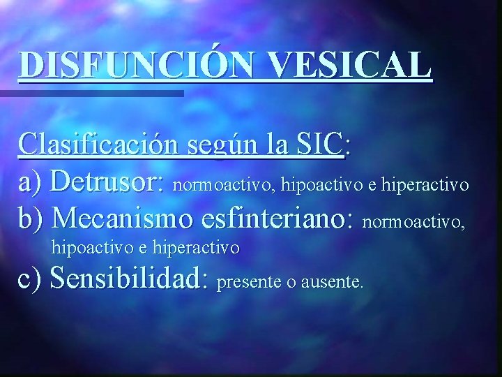 DISFUNCIÓN VESICAL Clasificación según la SIC: a) Detrusor: normoactivo, hipoactivo e hiperactivo b) Mecanismo