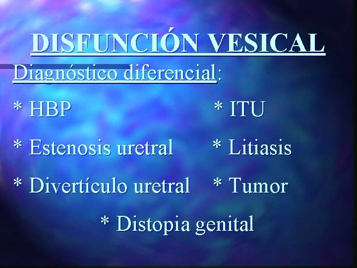 DISFUNCIÓN VESICAL Diagnóstico diferencial: * HBP * ITU * Estenosis uretral * Litiasis *