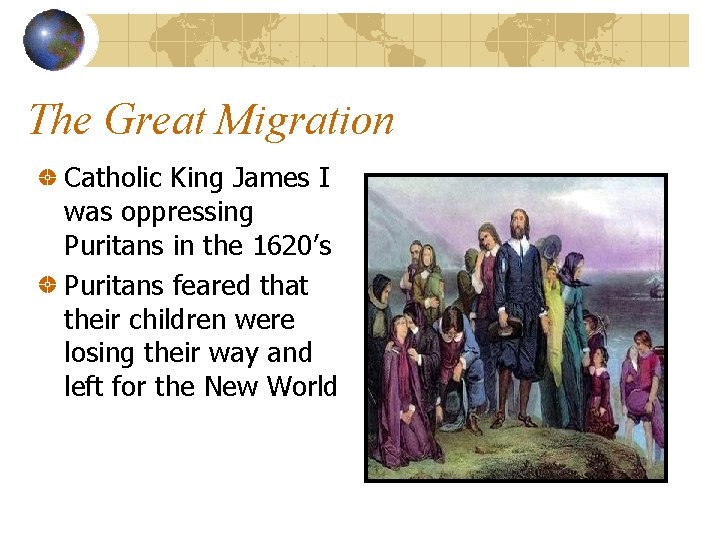 The Great Migration Catholic King James I was oppressing Puritans in the 1620’s Puritans