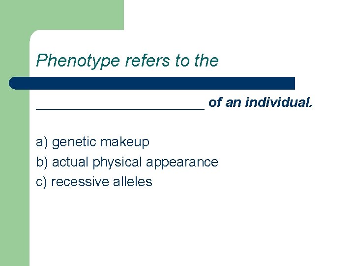 Phenotype refers to the ___________ of an individual. a) genetic makeup b) actual physical