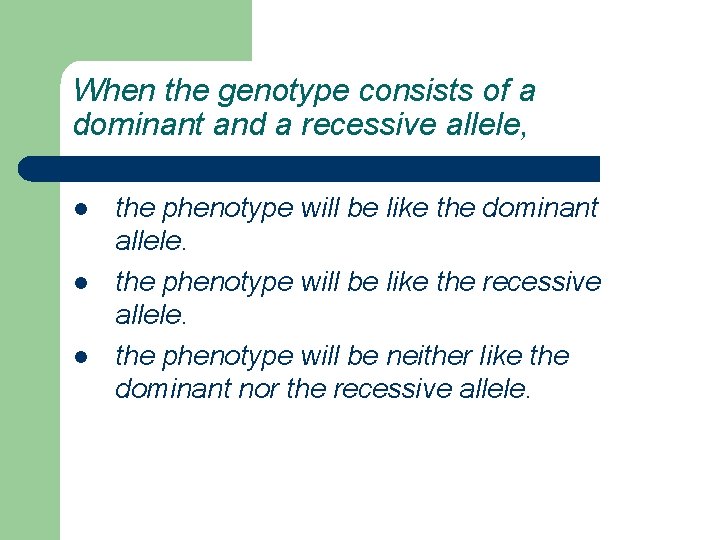 When the genotype consists of a dominant and a recessive allele, l l l