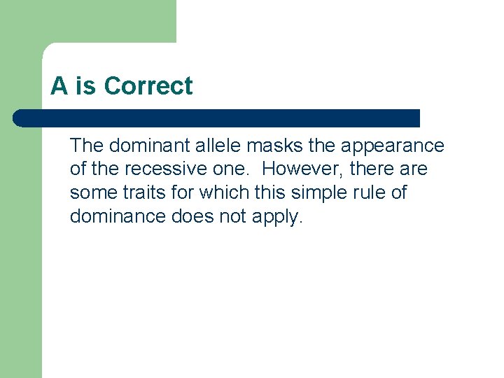 A is Correct The dominant allele masks the appearance of the recessive one. However,