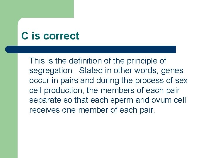 C is correct This is the definition of the principle of segregation. Stated in