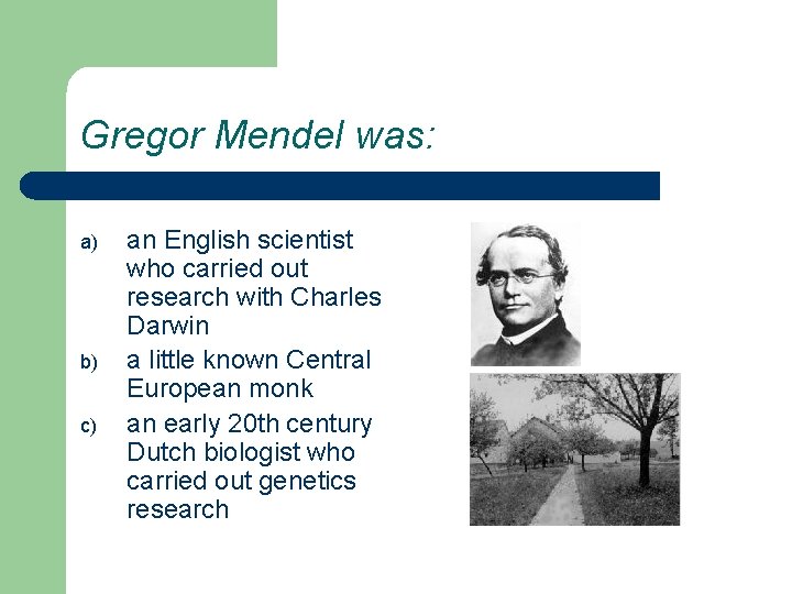 Gregor Mendel was: a) b) c) an English scientist who carried out research with