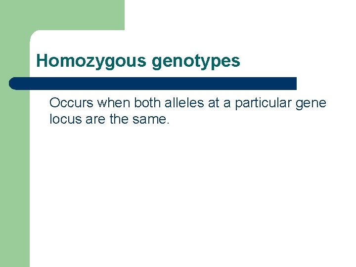 Homozygous genotypes Occurs when both alleles at a particular gene locus are the same.