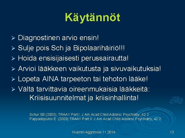 Käytännöt Diagnostinen arvio ensin! Ø Sulje pois Sch ja Bipolaarihäiriö!!! Ø Hoida ensisijaisesti perussairautta!