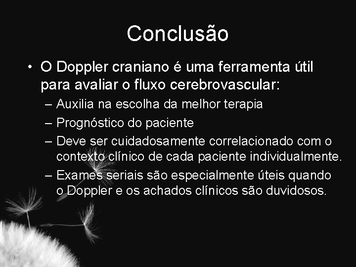 Conclusão • O Doppler craniano é uma ferramenta útil para avaliar o fluxo cerebrovascular: