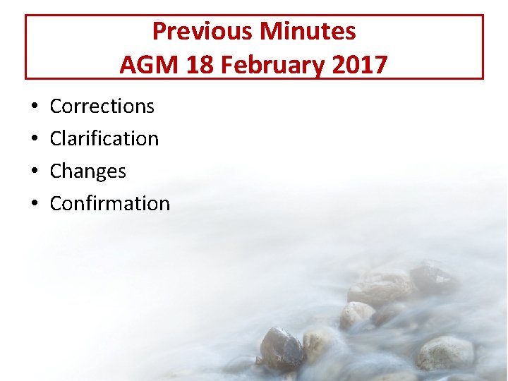 Previous Minutes AGM 18 February 2017 • • Corrections Clarification Changes Confirmation 