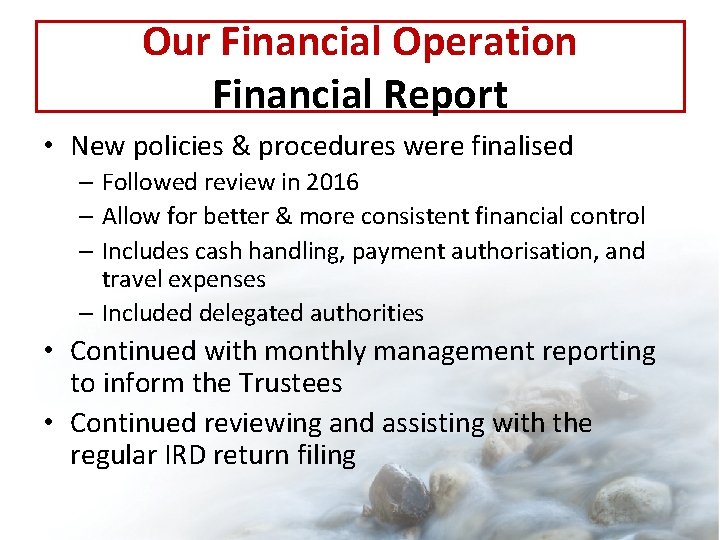 Our Financial Operation Financial Report • New policies & procedures were finalised – Followed