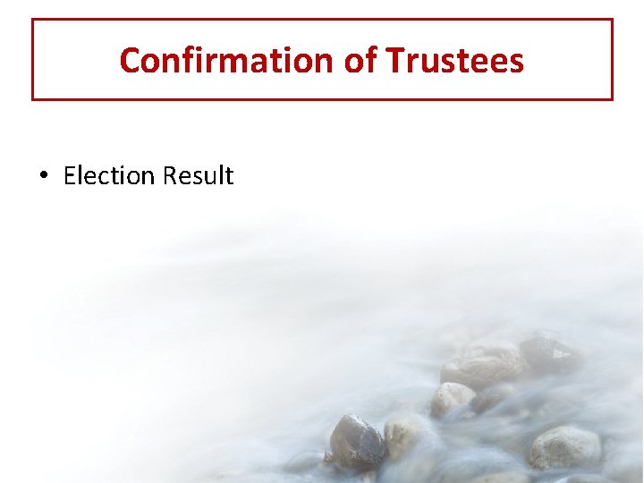 Confirmation of Trustees • Election Result 