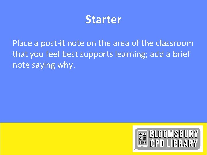 Starter Place a post-it note on the area of the classroom that you feel