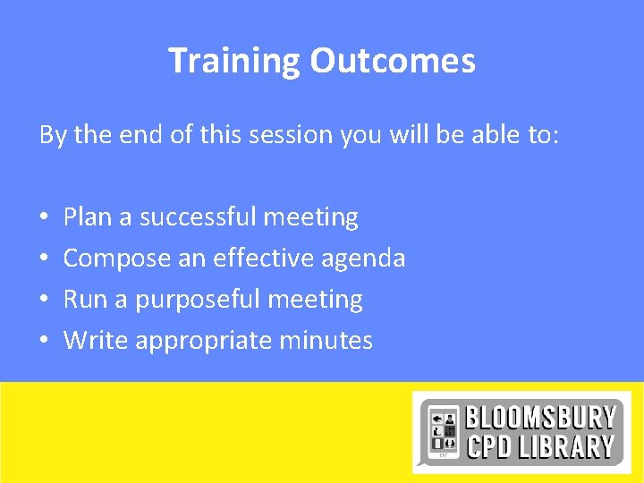 Training Outcomes By the end of this session you will be able to: •