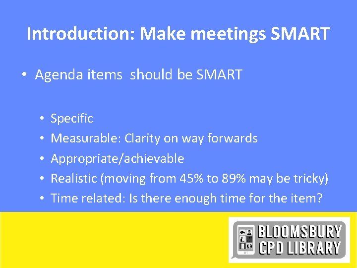 Introduction: Make meetings SMART • Agenda items should be SMART • • • Specific