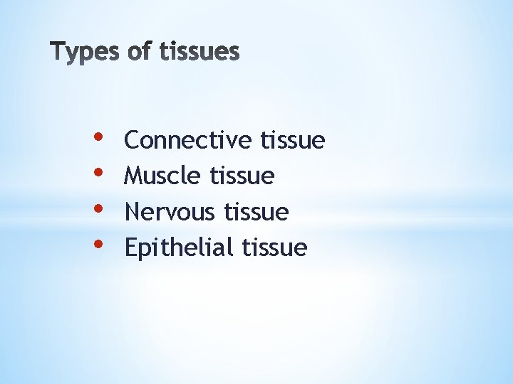  • • Connective tissue Muscle tissue Nervous tissue Epithelial tissue 