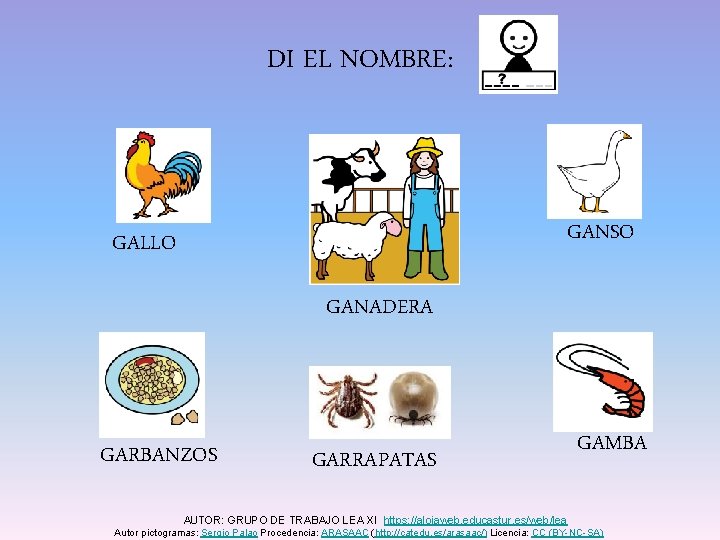 DI EL NOMBRE: GANSO GALLO GANADERA GARBANZOS GARRAPATAS GAMBA AUTOR: GRUPO DE TRABAJO LEA