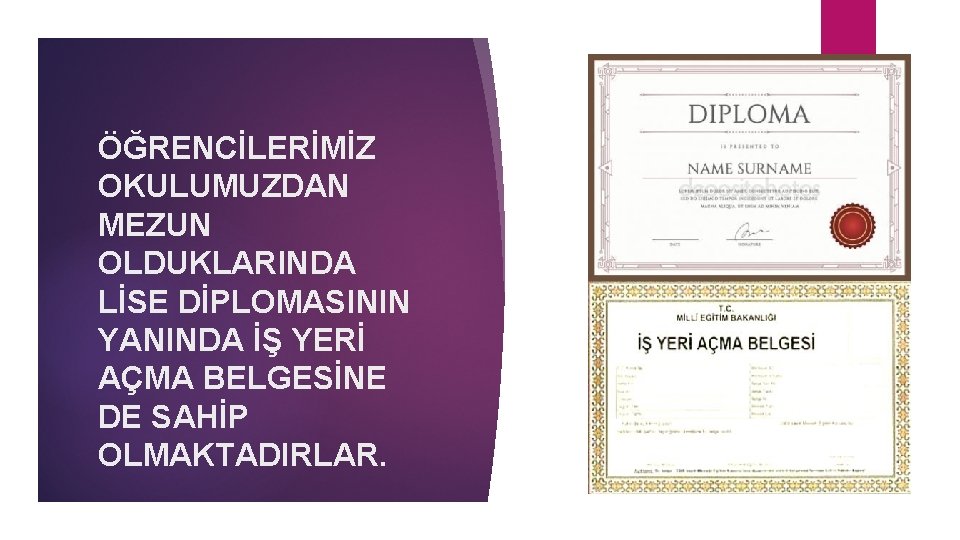 ÖĞRENCİLERİMİZ OKULUMUZDAN MEZUN OLDUKLARINDA LİSE DİPLOMASININ YANINDA İŞ YERİ AÇMA BELGESİNE DE SAHİP OLMAKTADIRLAR.