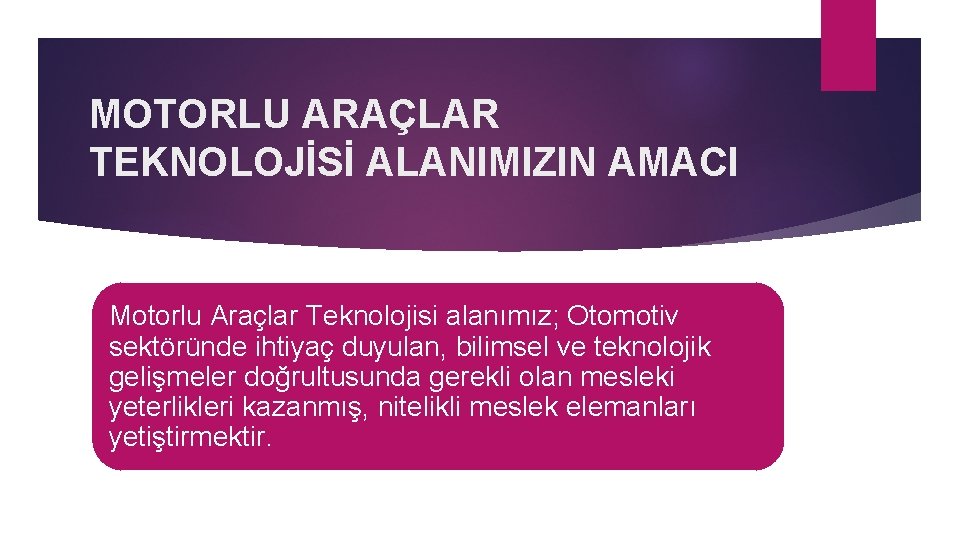 MOTORLU ARAÇLAR TEKNOLOJİSİ ALANIMIZIN AMACI Motorlu Araçlar Teknolojisi alanımız; Otomotiv sektöründe ihtiyaç duyulan, bilimsel