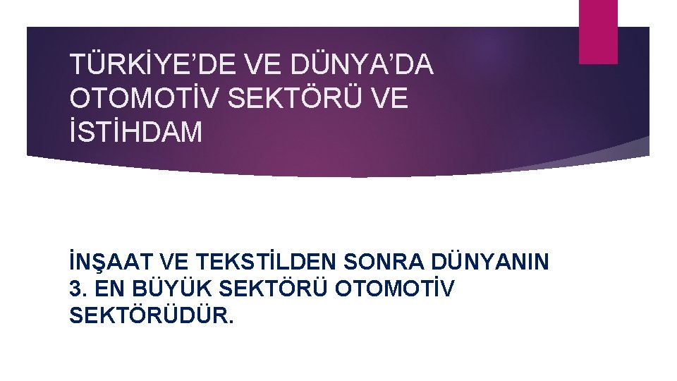 TÜRKİYE’DE VE DÜNYA’DA OTOMOTİV SEKTÖRÜ VE İSTİHDAM İNŞAAT VE TEKSTİLDEN SONRA DÜNYANIN 3. EN