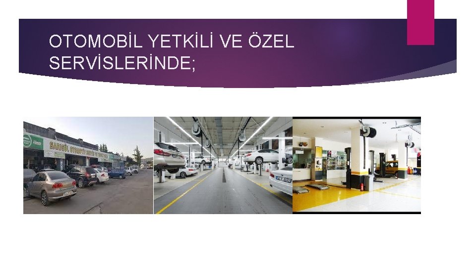 OTOMOBİL YETKİLİ VE ÖZEL SERVİSLERİNDE; 