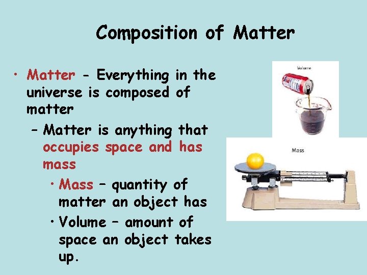 Composition of Matter • Matter - Everything in the universe is composed of matter