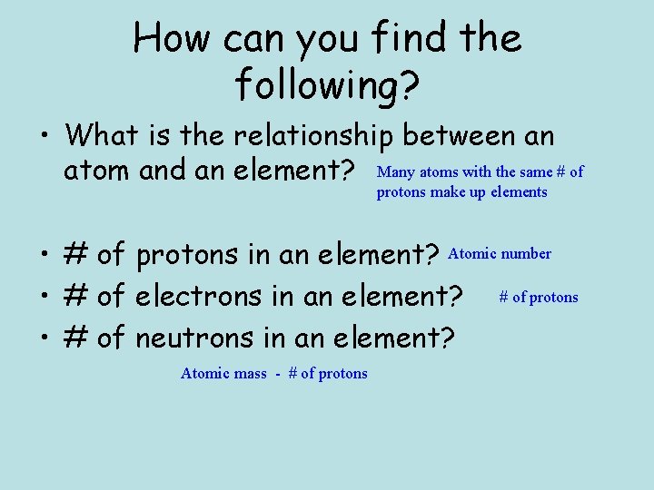 How can you find the following? • What is the relationship between an atom