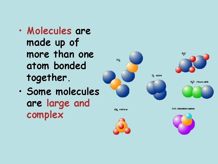  • Molecules are made up of more than one atom bonded together. •